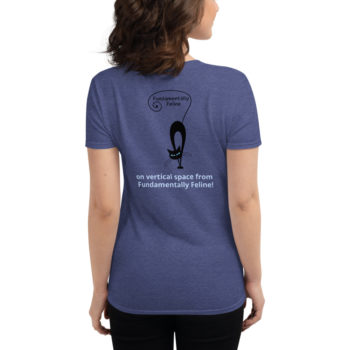 My cat gets high (on vertical space from Fundamentally Feline!) women's t-shirt